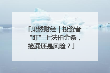 果然财经｜投资者“盯”上法拍金条，捡漏还是风险？