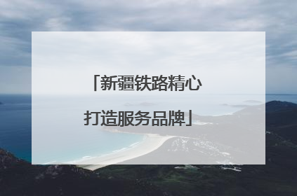 新疆铁路精心打造服务品牌