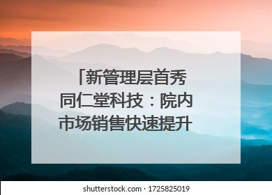 新管理层首秀 同仁堂科技：院内市场销售快速提升 推进不饱和营销｜直击股东会