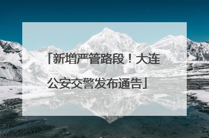 新增严管路段！大连公安交警发布通告