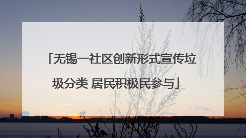 无锡一社区创新形式宣传垃圾分类 居民积极民参与
