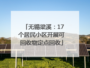 无锡梁溪：17个居民小区开展可回收物定点回收