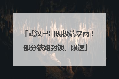 武汉已出现极端暴雨！部分铁路封锁、限速