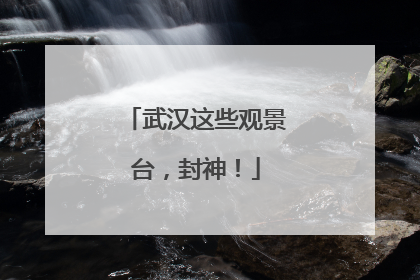 武汉这些观景台，封神！