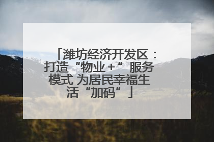 潍坊经济开发区：打造“物业＋”服务模式 为居民幸福生活“加码”