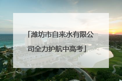 潍坊市自来水有限公司全力护航中高考