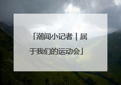 潮闻小记者｜属于我们的运动会