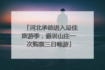 河北承德进入最佳旅游季，避暑山庄一次购票三日畅游