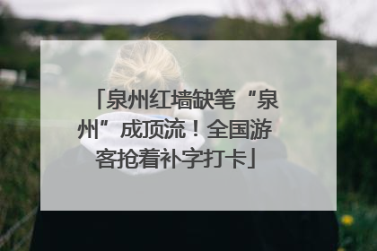 泉州红墙缺笔“泉州”成顶流！全国游客抢着补字打卡