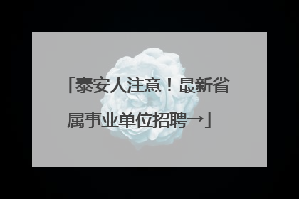 泰安人注意！最新省属事业单位招聘→