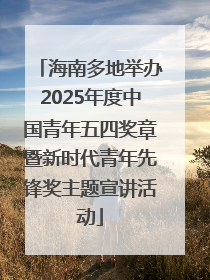 海南多地举办2025年度中国青年五四奖章暨新时代青年先锋奖主题宣讲活动