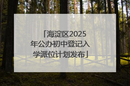 海淀区2025年公办初中登记入学派位计划发布