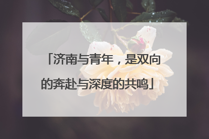 济南与青年，是双向的奔赴与深度的共鸣