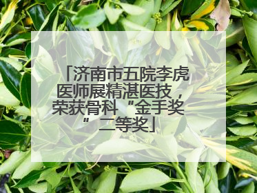 济南市五院李虎医师展精湛医技，荣获骨科“金手奖”二等奖