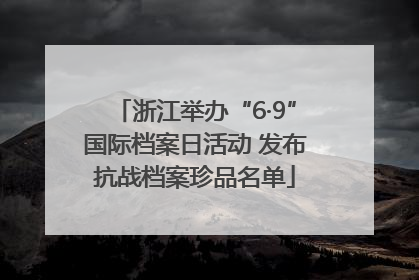 浙江举办“6·9”国际档案日活动 发布抗战档案珍品名单