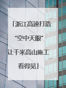 浙江高速打造“空中天眼” 让千米高山施工看得见