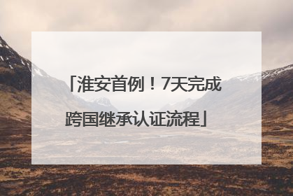 淮安首例！7天完成跨国继承认证流程
