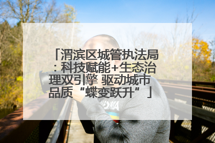 渭滨区城管执法局：科技赋能+生态治理双引擎 驱动城市品质“蝶变跃升”