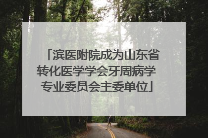 滨医附院成为山东省转化医学学会牙周病学专业委员会主委单位