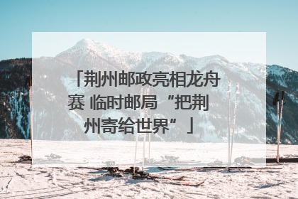 荆州邮政亮相龙舟赛 临时邮局“把荆州寄给世界”