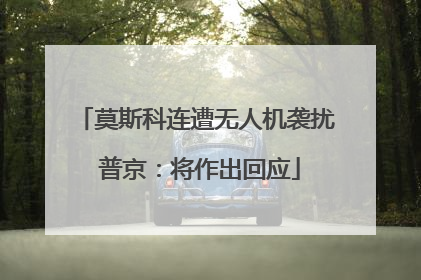 莫斯科连遭无人机袭扰 普京：将作出回应