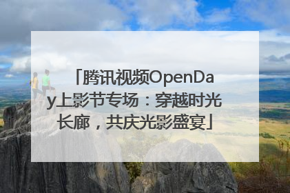 腾讯视频OpenDay上影节专场：穿越时光长廊，共庆光影盛宴
