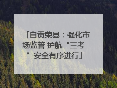 自贡荣县：强化市场监管 护航“三考”安全有序进行