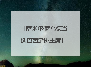 萨米尔·萨乌德当选巴西足协主席