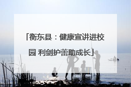 衡东县：健康宣讲进校园 利剑护蕾助成长