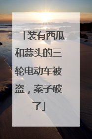 装有西瓜和蒜头的三轮电动车被盗，案子破了