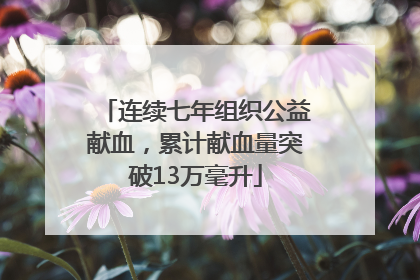 连续七年组织公益献血，累计献血量突破13万毫升