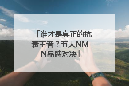 谁才是真正的抗衰王者？五大NMN品牌对决