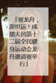 赛龙舟，迎世运！成都大邑第十二届全民健身运动会龙舟邀请赛举行