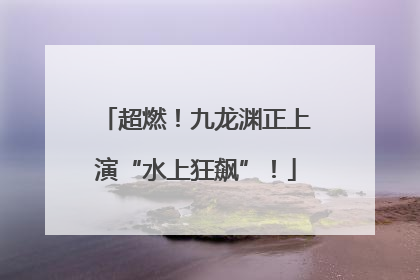 超燃！九龙渊正上演“水上狂飙”！