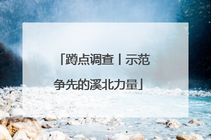 蹲点调查丨示范争先的溪北力量