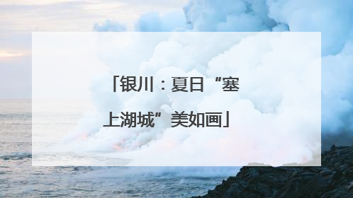 银川：夏日“塞上湖城”美如画