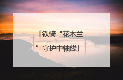 铁骑“花木兰”守护中轴线