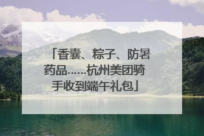 香囊、粽子、防暑药品……杭州美团骑手收到端午礼包