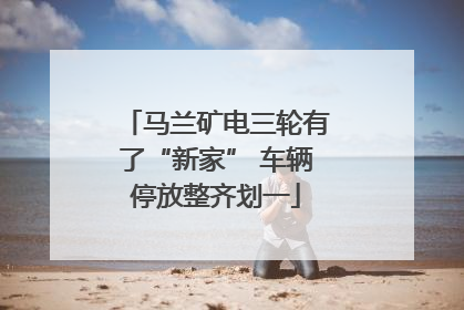 马兰矿电三轮有了“新家” 车辆停放整齐划一