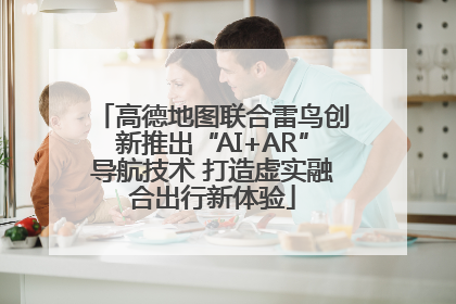 高德地图联合雷鸟创新推出“AI+AR”导航技术 打造虚实融合出行新体验
