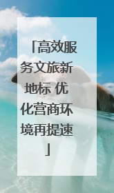 高效服务文旅新地标 优化营商环境再提速