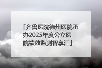 齐鲁医院德州医院承办2025年度公立医院绩效监测智享汇