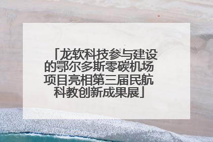 龙软科技参与建设的鄂尔多斯零碳机场项目亮相第三届民航科教创新成果展