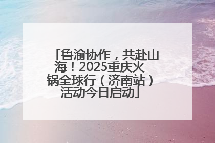 鲁渝协作，共赴山海！2025重庆火锅全球行（济南站）活动今日启动