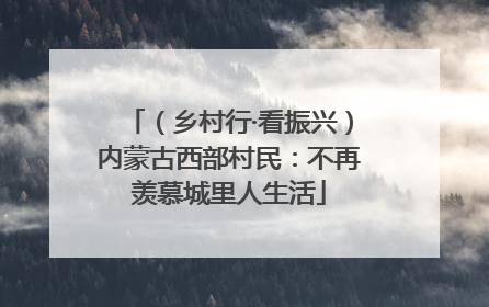 （乡村行·看振兴）内蒙古西部村民：不再羡慕城里人生活