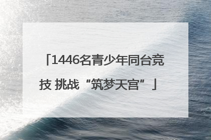 1446名青少年同台竞技 挑战“筑梦天宫”