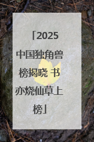 2025中国独角兽榜揭晓 书亦烧仙草上榜