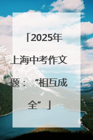 2025年上海中考作文题：“相互成全”