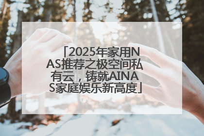 2025年家用NAS推荐之极空间私有云，铸就AINAS家庭娱乐新高度