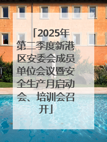 2025年第二季度新港区安委会成员单位会议暨安全生产月启动会、培训会召开